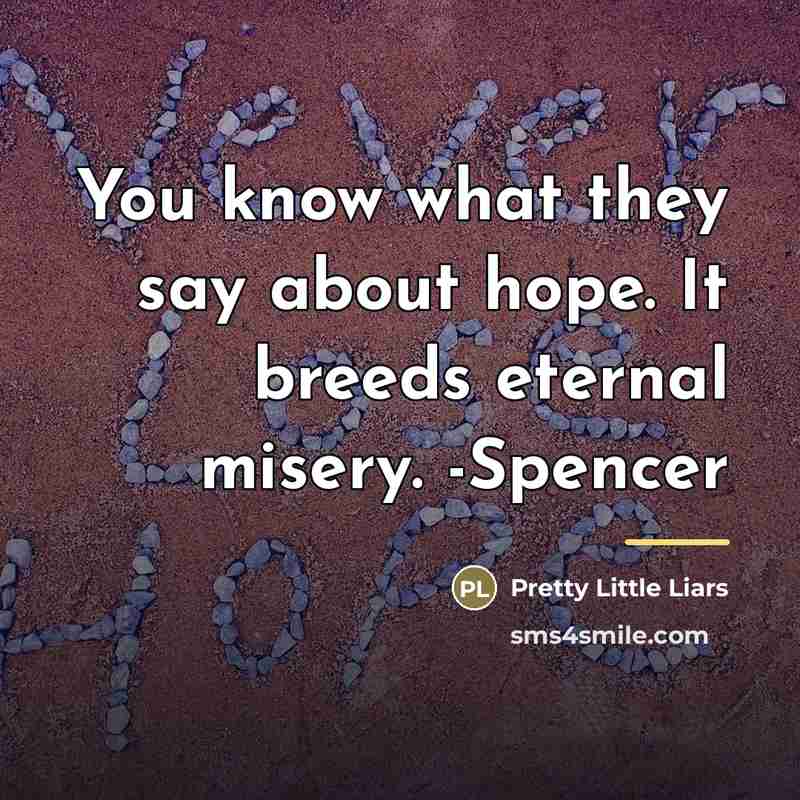 “You know what they say about hope. It breeds eternal…” quote by Pretty Little Liars