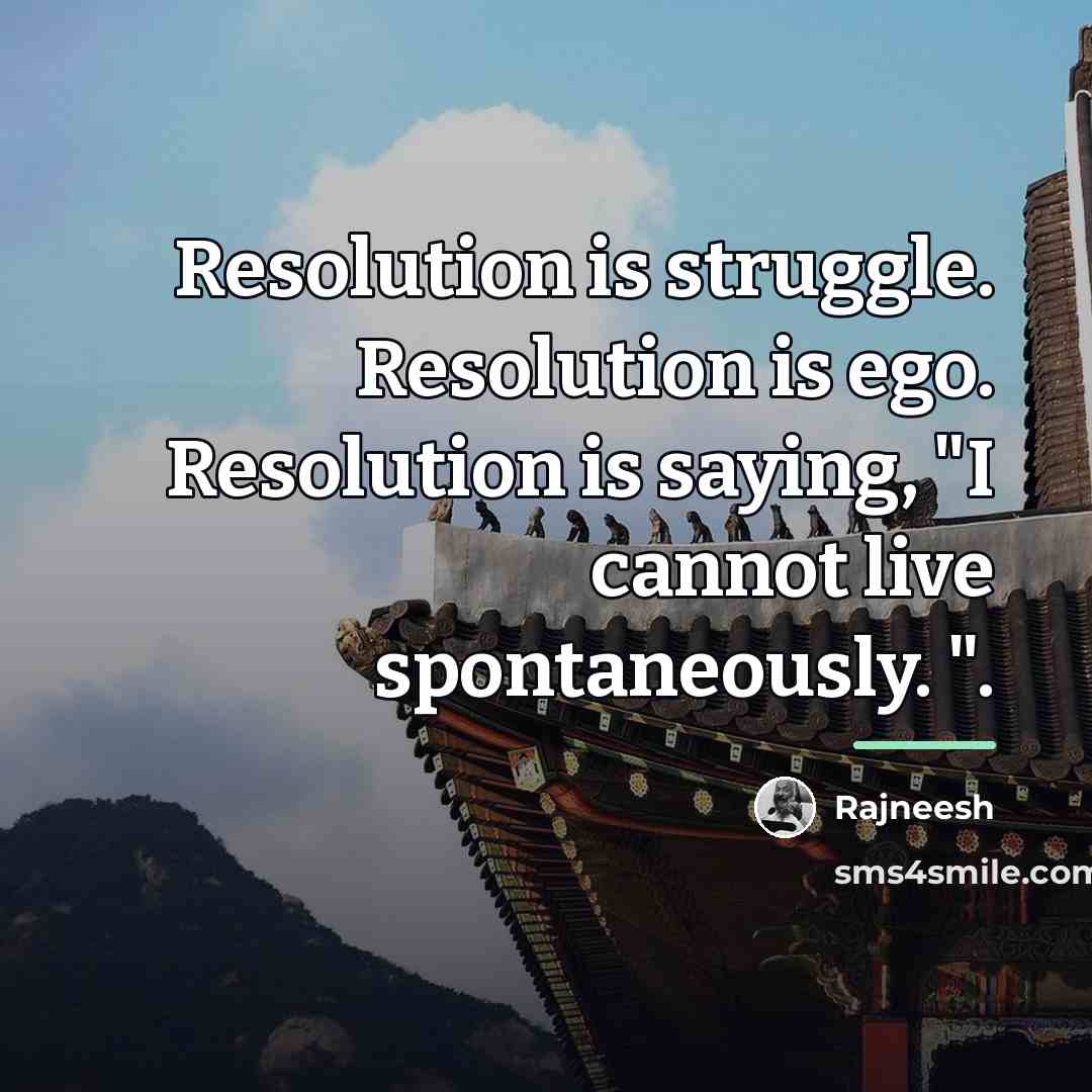 “Resolution is struggle. Resolution is ego. Resolution is saying, "I…” quote by Rajneesh