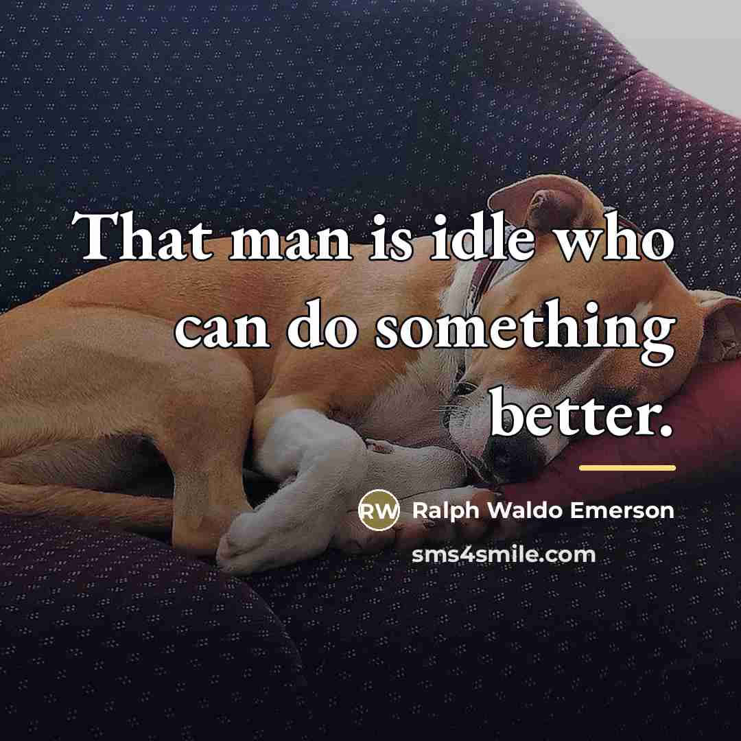 “That man is idle who can do something better.…” quote by Ralph Waldo Emerson