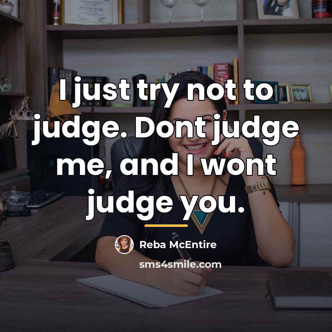 “I just try not to judge. Dont judge me, and…” quote by Reba McEntire
