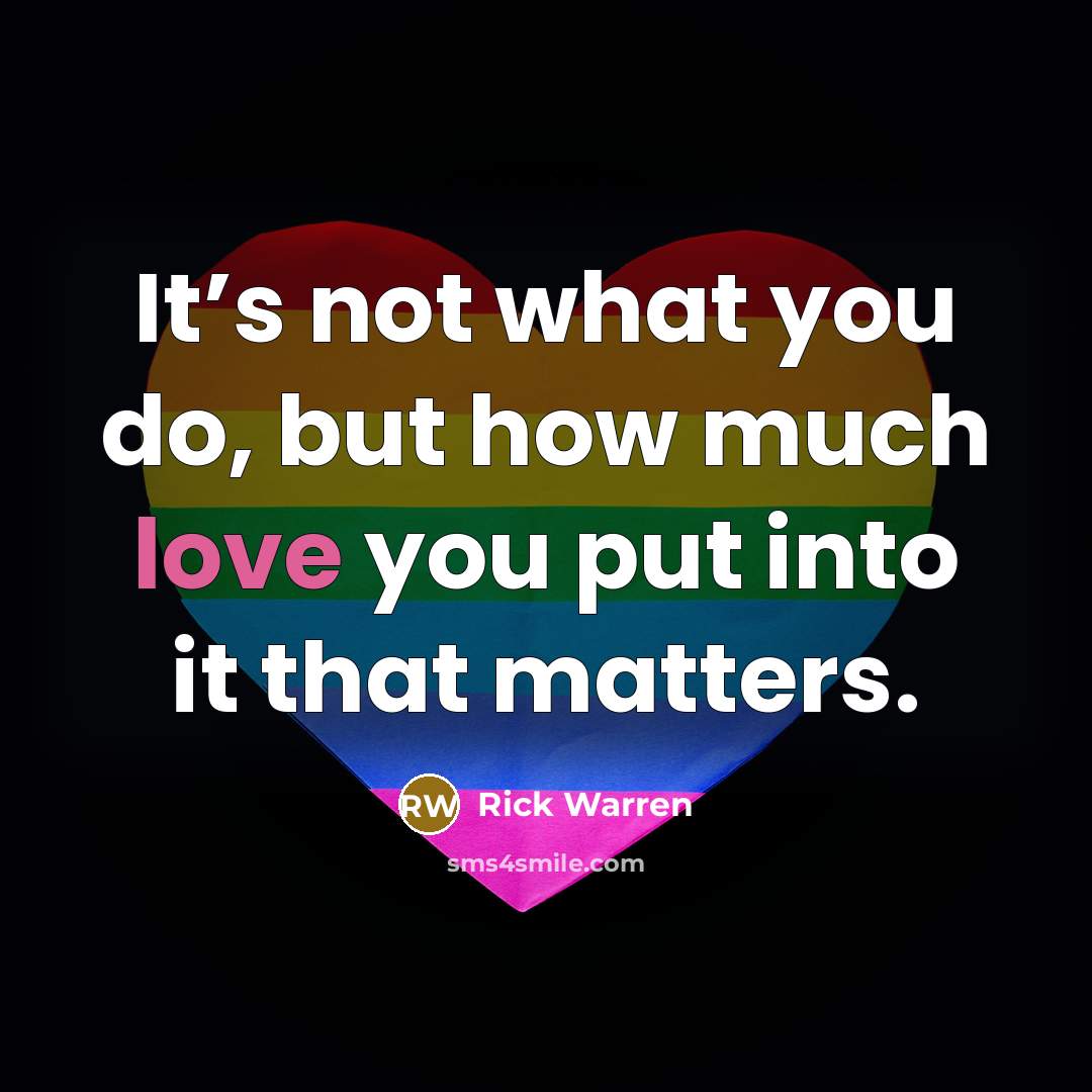 “It’s not what you do, but how much love you…” quote by Rick Warren