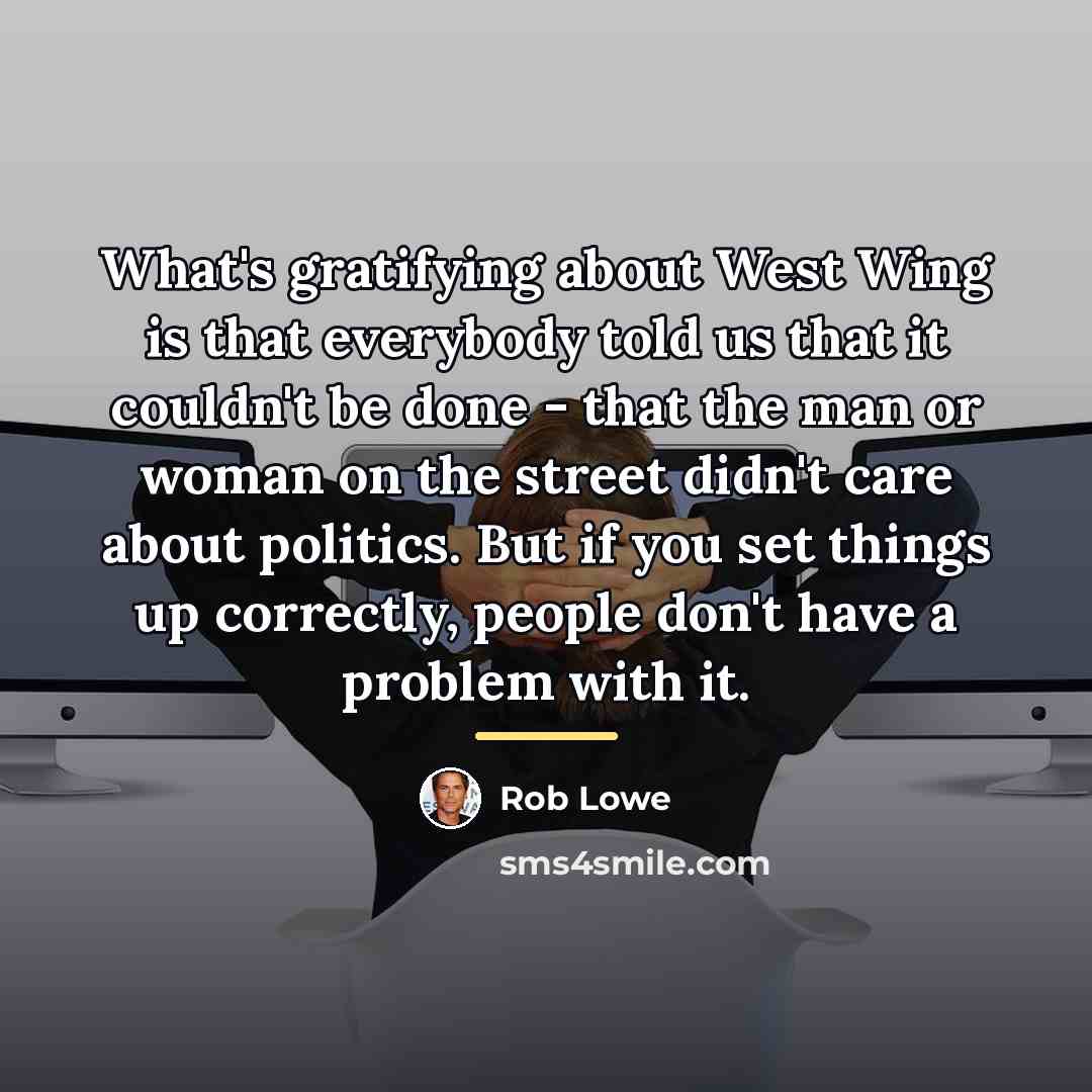 “What's gratifying about West Wing is that everybody told us…” quote by Rob Lowe