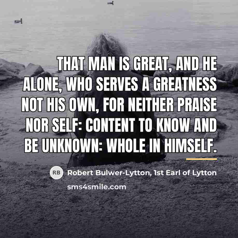 “That man is great, and he alone, Who serves a…” quote by Robert Bulwer-Lytton, 1st Earl of Lytton
