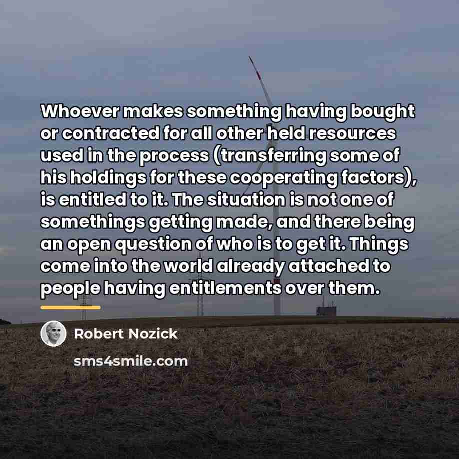 “Whoever makes something having bought or contracted for all other…” quote by Robert Nozick