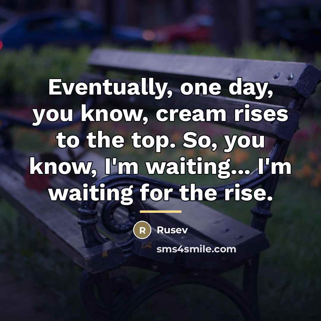 “Eventually, one day, you know, cream rises to the top.…” quote by Rusev