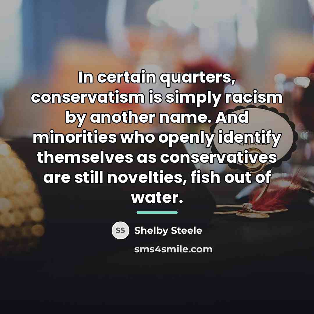“In certain quarters, conservatism is simply racism by another name.…” quote by Shelby Steele