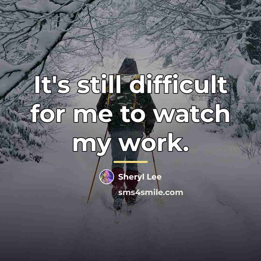 “It's still difficult for me to watch my work.…” quote by Sheryl Lee