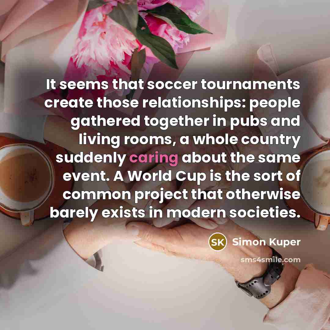 “It seems that soccer tournaments create those relationships: people gathered…” quote by Simon Kuper