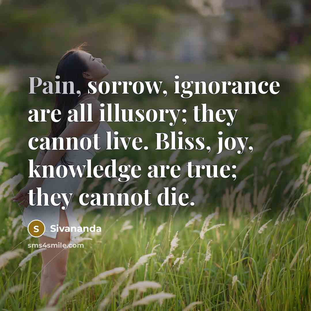 “Pain, sorrow, ignorance are all illusory; they cannot live. Bliss,…” quote by Sivananda