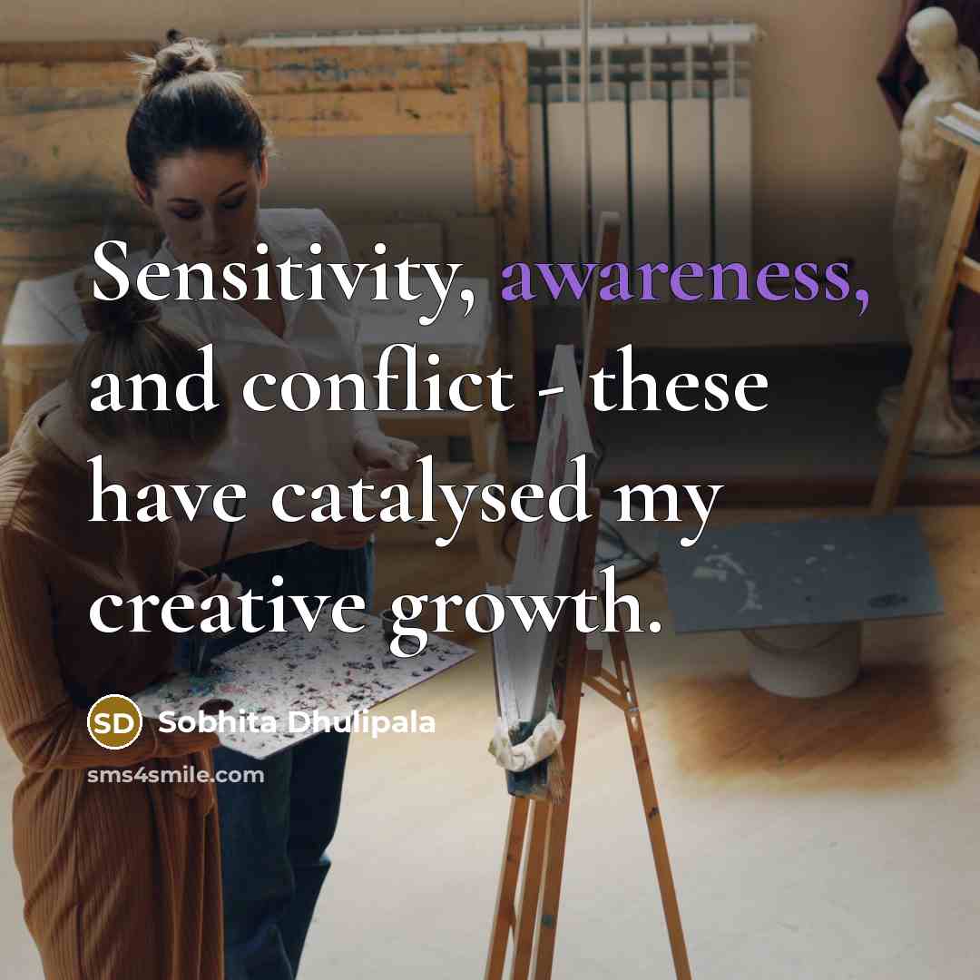 “Sensitivity, awareness, and conflict - these have catalysed my creative…” quote by Sobhita Dhulipala