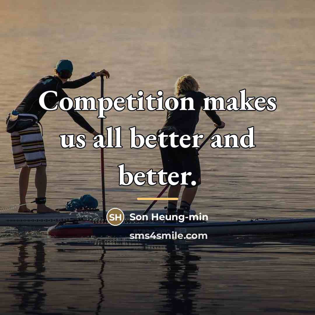 “Competition makes us all better and better.…” quote by Son Heung-min