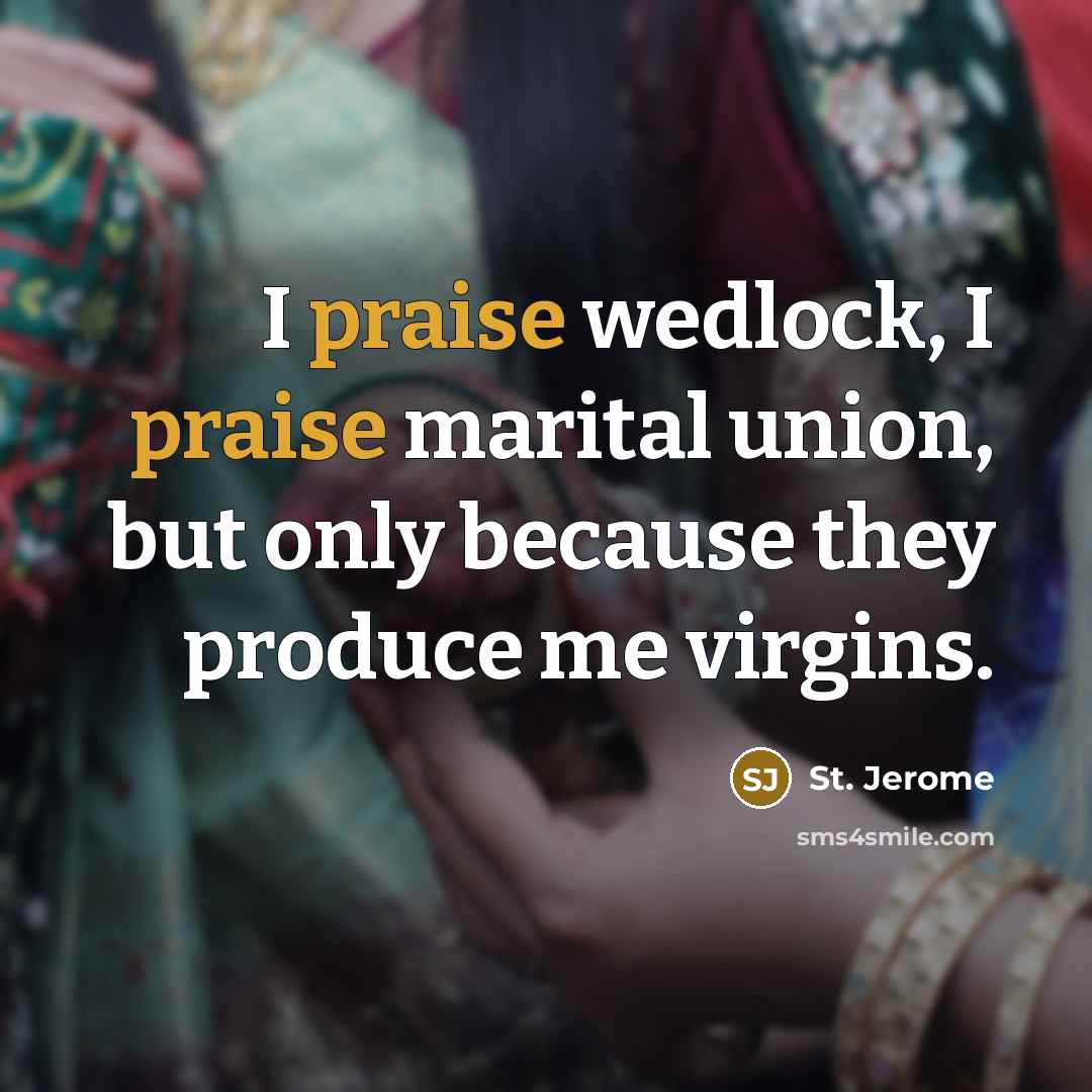 “I praise wedlock, I praise marital union, but only because…” quote by St. Jerome