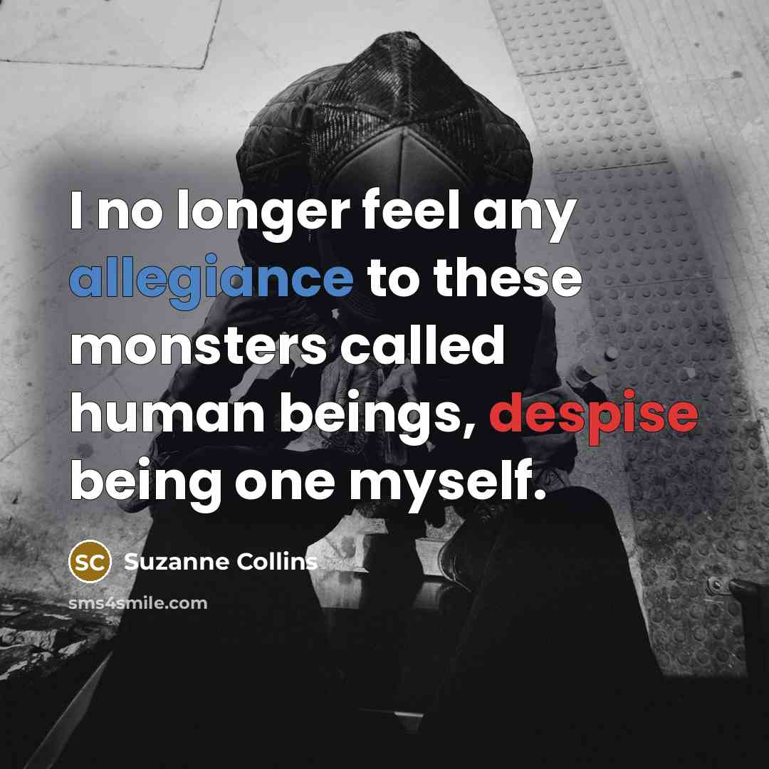 “I no longer feel any allegiance to these monsters called…” quote by Suzanne Collins