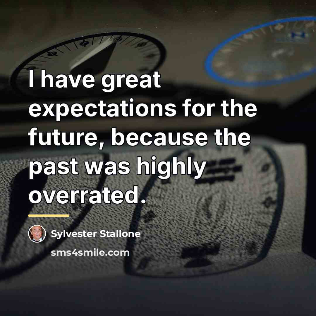 “I have great expectations for the future, because the past…” quote by Sylvester Stallone