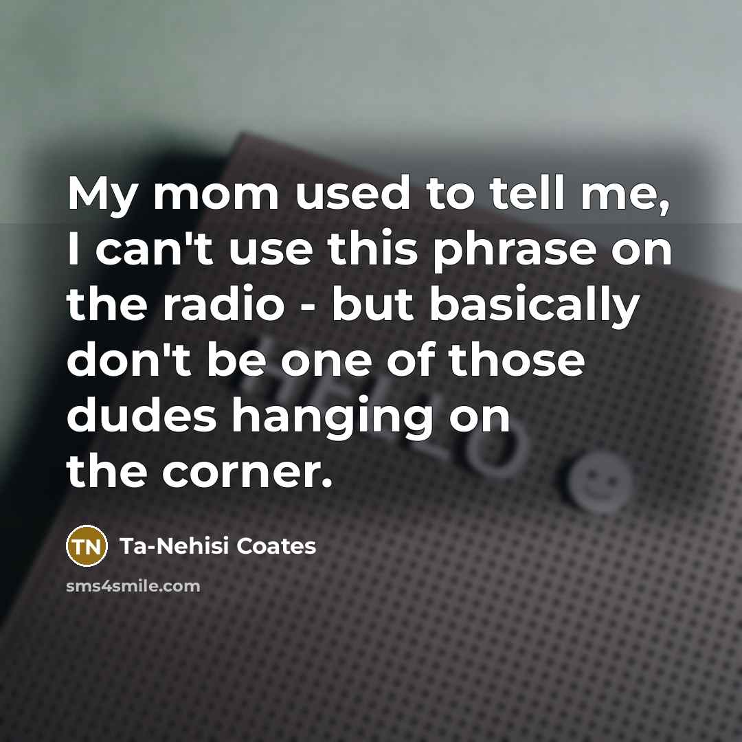 “My mom used to tell me, I can't use this…” quote by Ta-Nehisi Coates