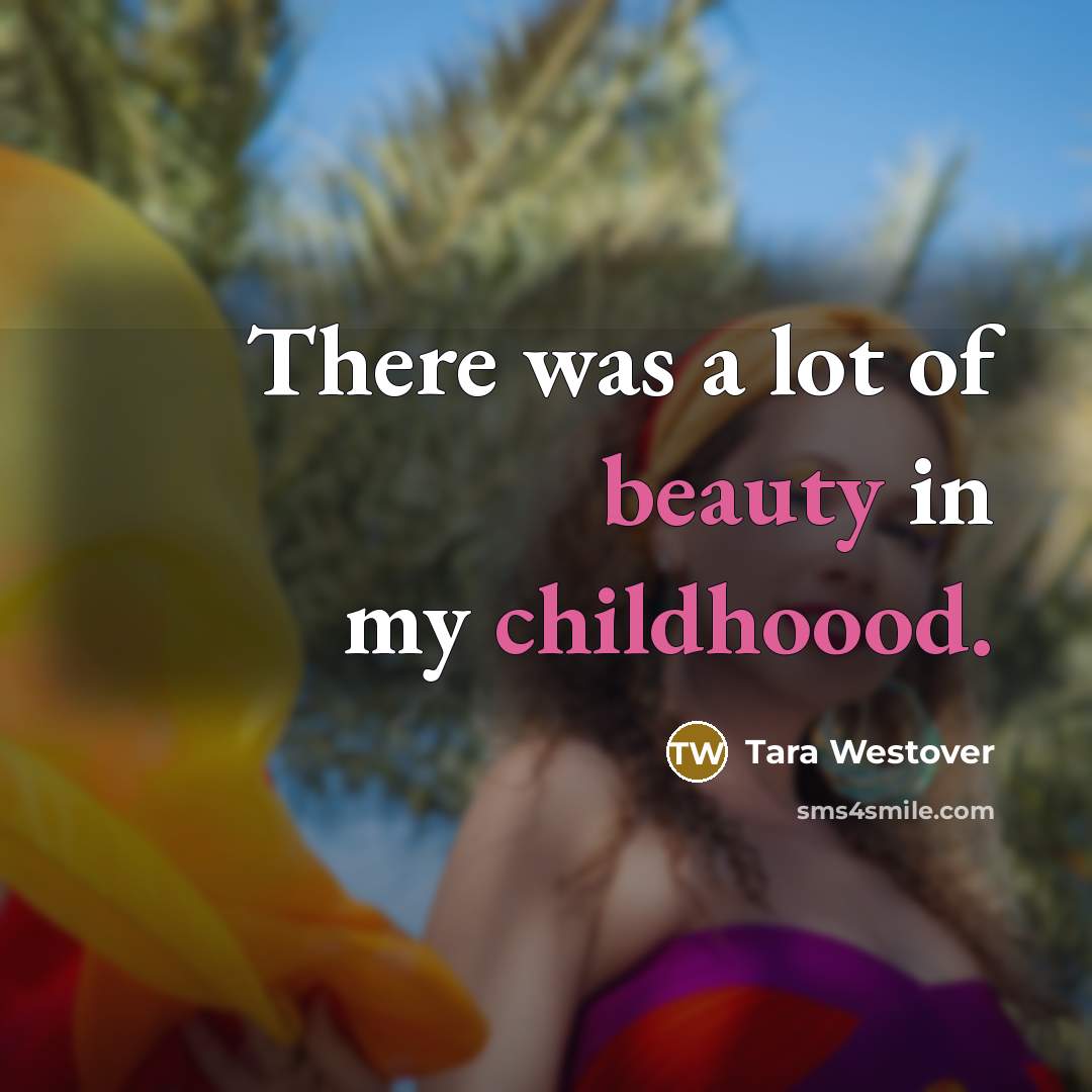 “There was a lot of beauty in my childhoood.…” quote by Tara Westover
