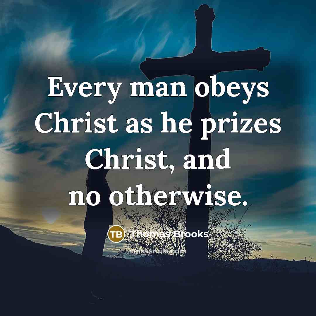 “Every man obeys Christ as he prizes Christ, and no…” quote by Thomas Brooks