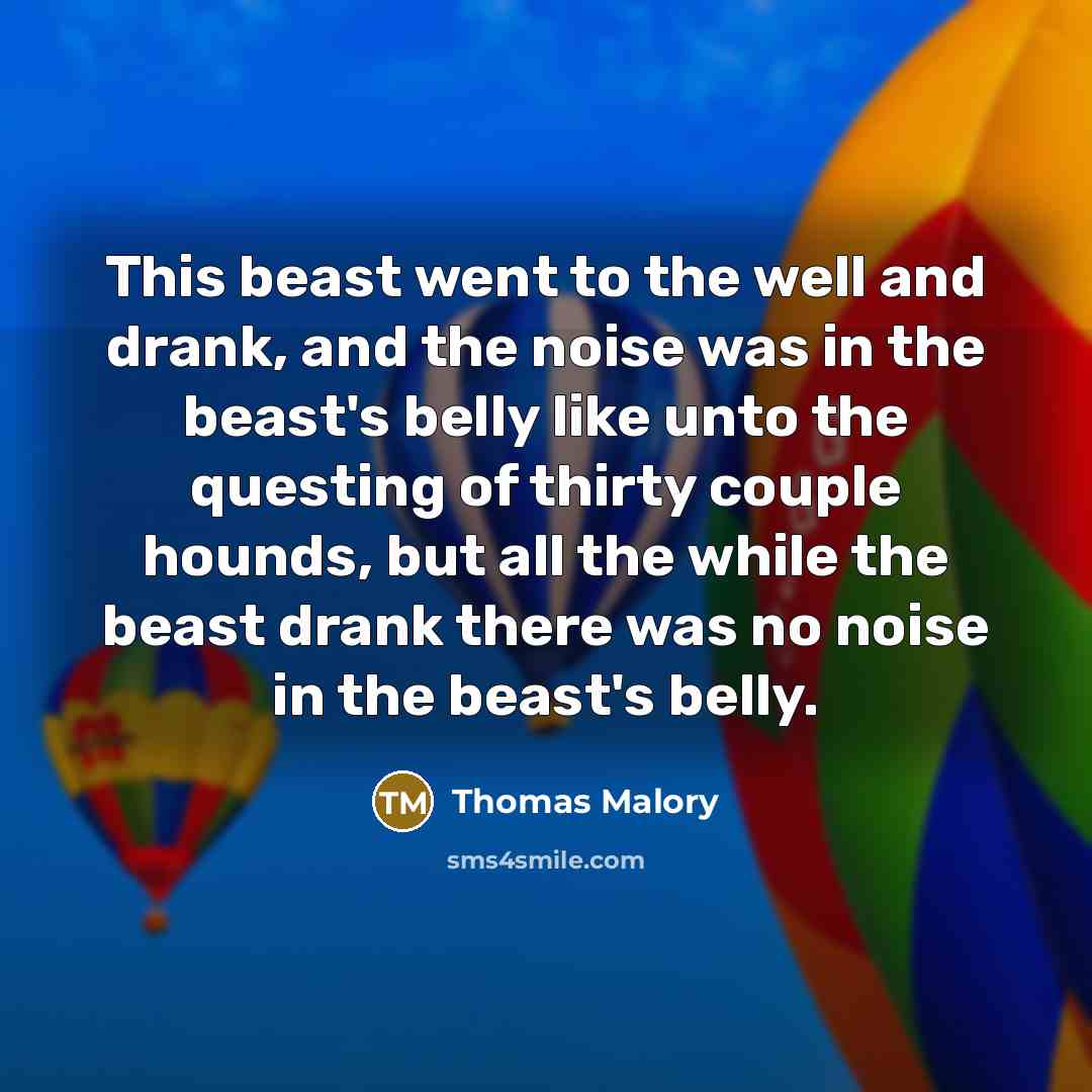“This beast went to the well and drank, and the…” quote by Thomas Malory