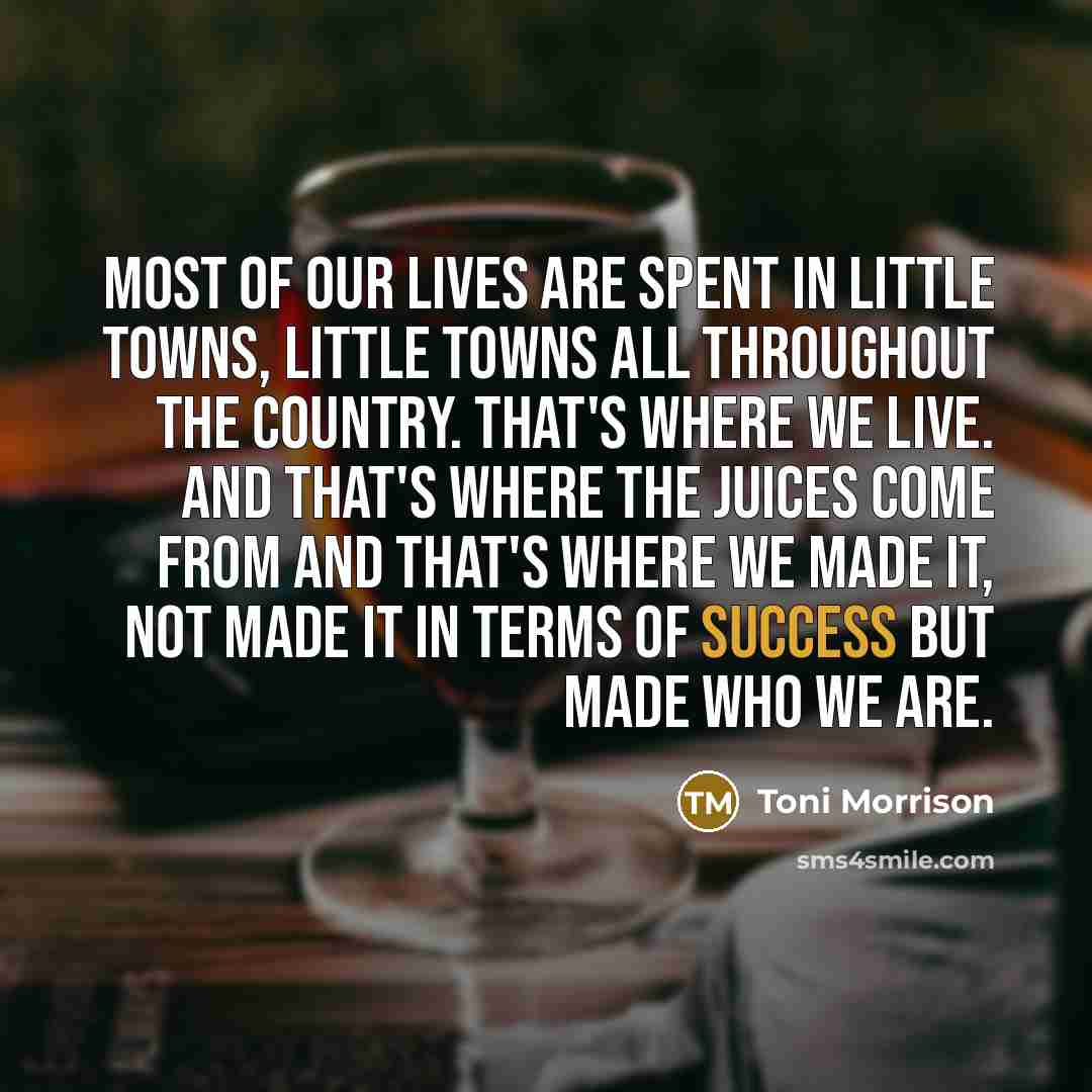 “Most of our lives are spent in little towns, little…” quote by Toni Morrison