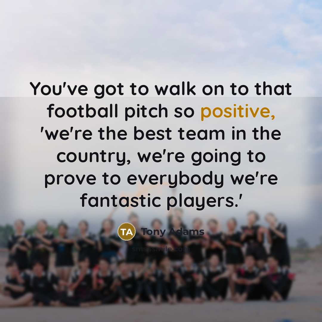 “You've got to walk on to that football pitch so…” quote by Tony Adams