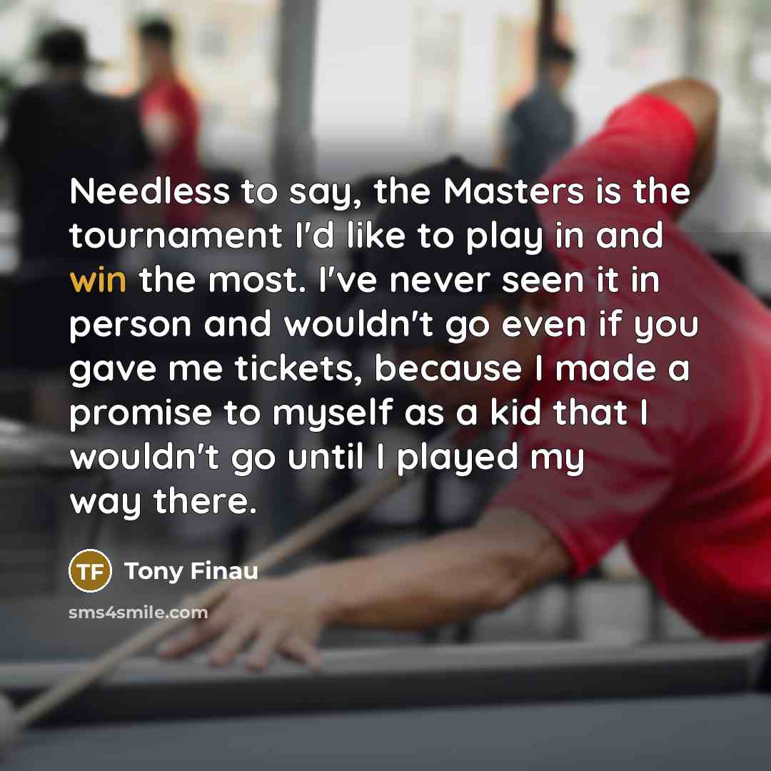 “Needless to say, the Masters is the tournament I'd like…” quote by Tony Finau