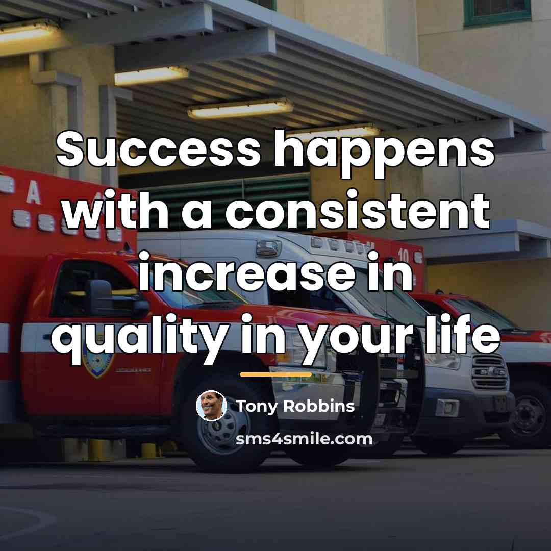 “Success happens with a consistent increase in quality in your…” quote by Tony Robbins