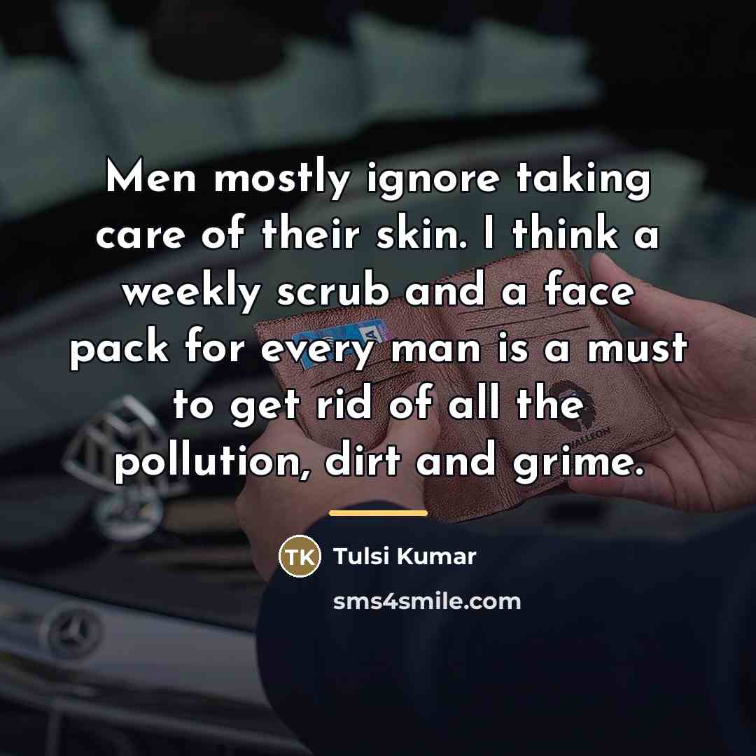 “Men mostly ignore taking care of their skin. I think…” quote by Tulsi Kumar