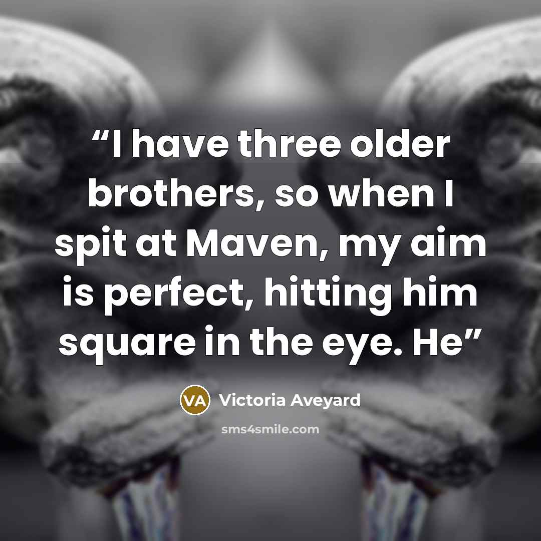 “I have three older brothers, so when I spit at Maven, my aim is perfect, hitting him square in the eye. He” quote by Victoria Aveyard