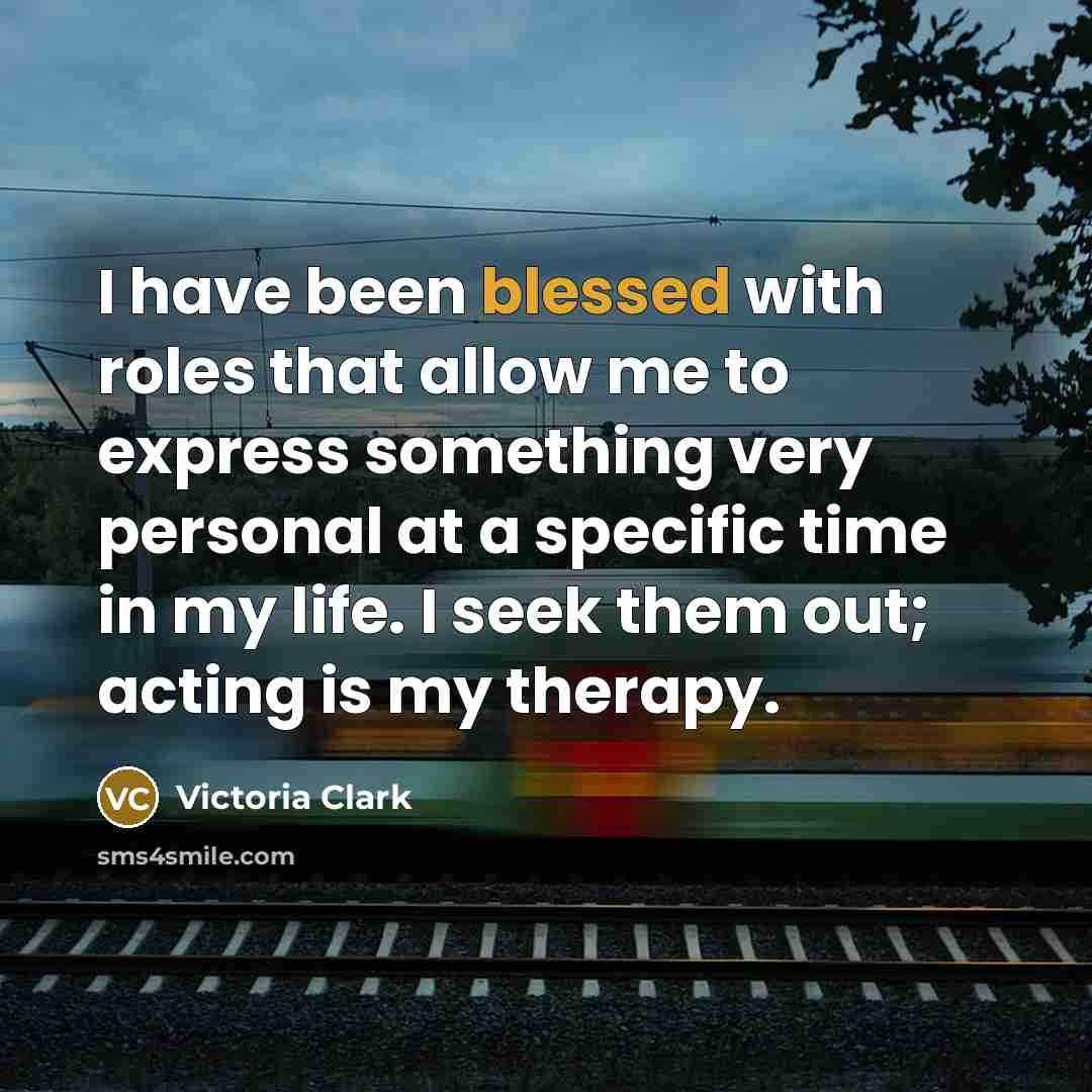 “I have been blessed with roles that allow me to…” quote by Victoria Clark