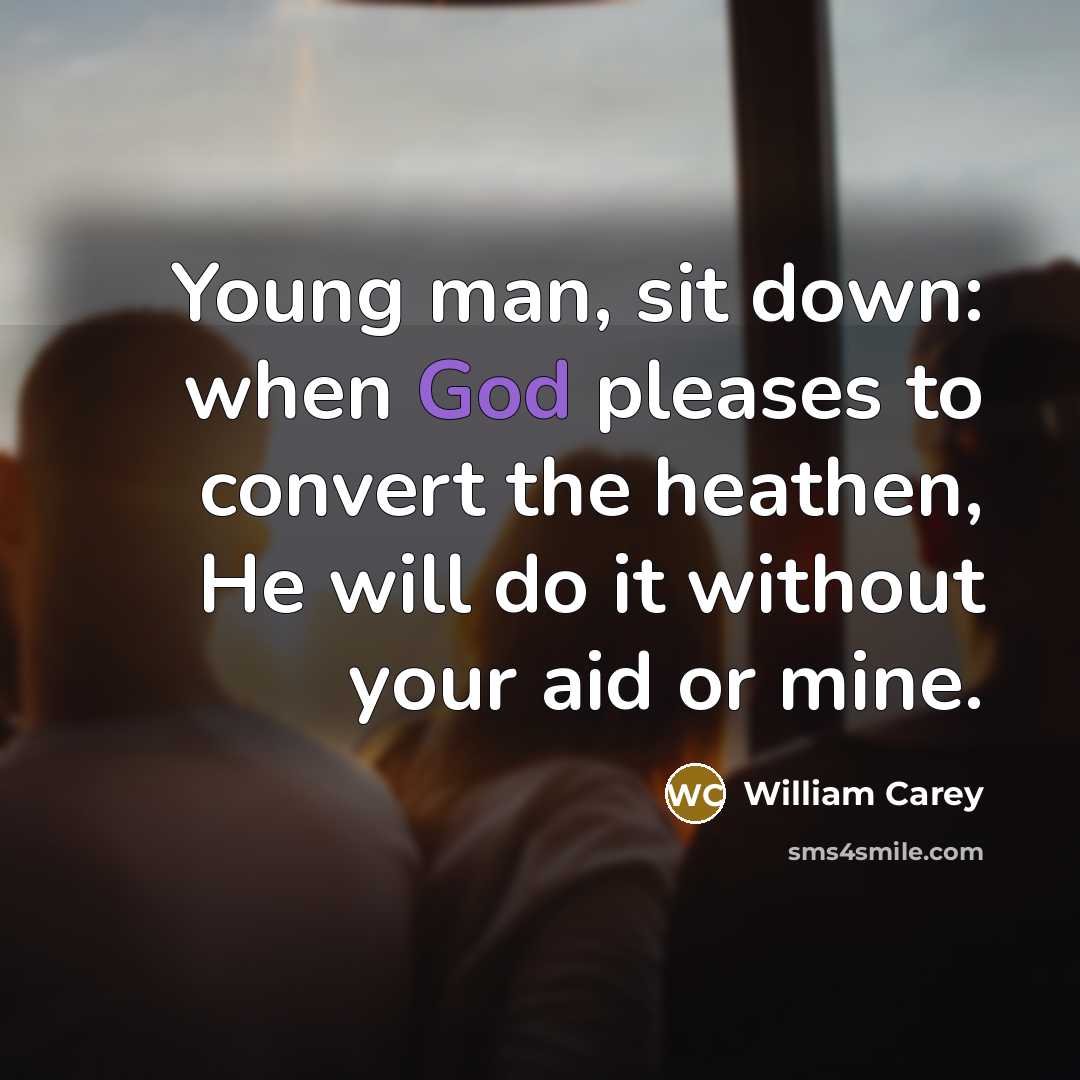 “Young man, sit down: when God pleases to convert the…” quote by William Carey