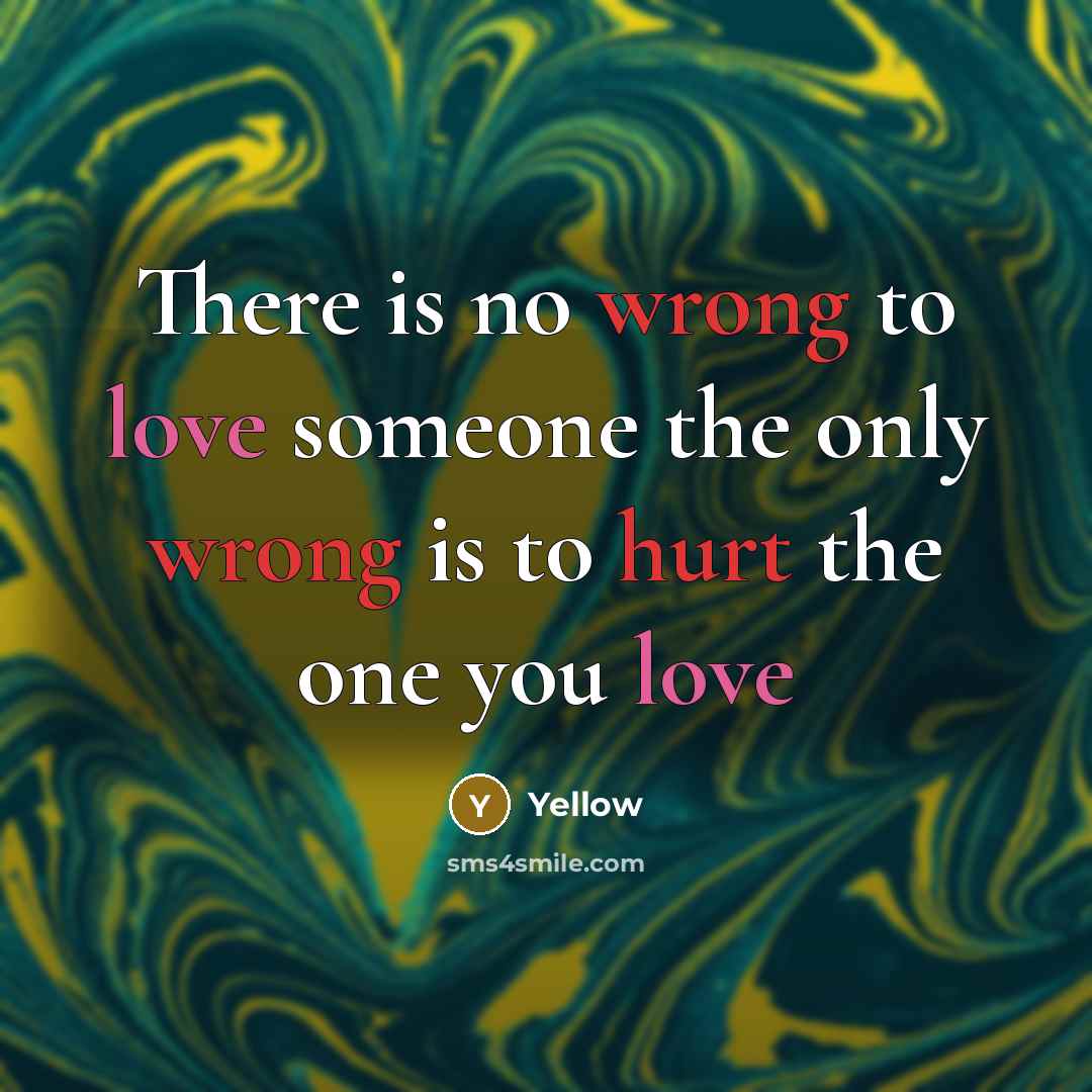“There is no wrong to love someone the only wrong is to hurt the one you love” quote by yellow