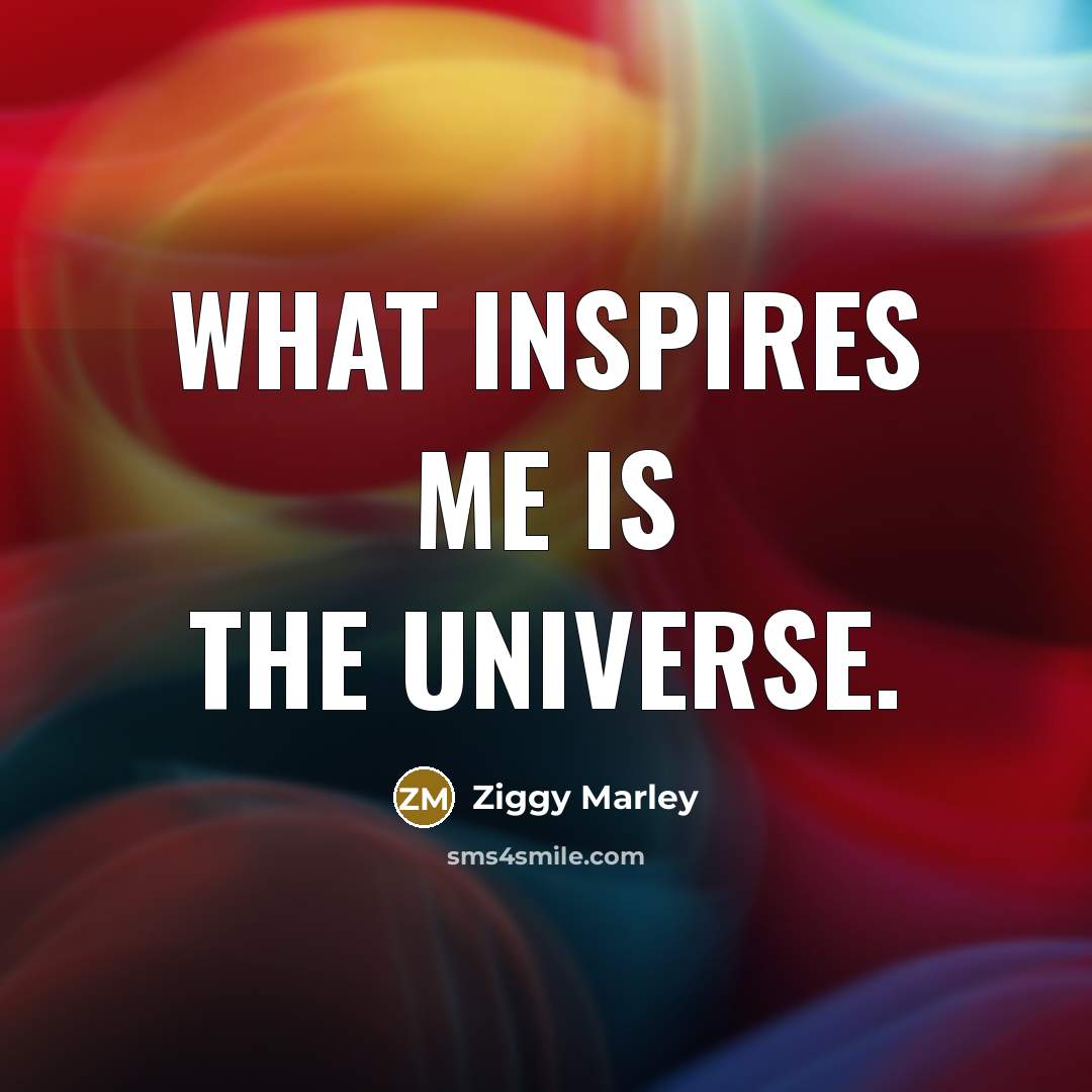 “What inspires me is the universe.…” quote by Ziggy Marley
