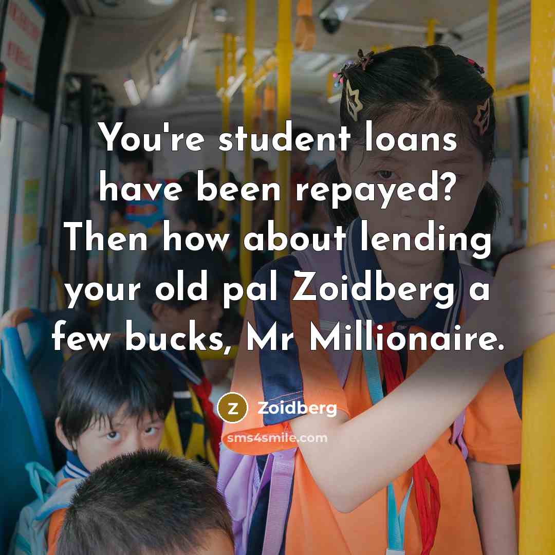 “You're student loans have been repayed? Then how about lending…” quote by Zoidberg