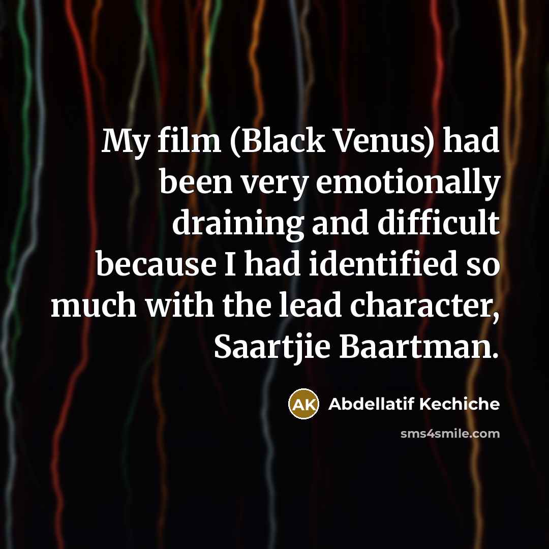 “My film (Black Venus) had been very emotionally draining and…” quote by Abdellatif Kechiche