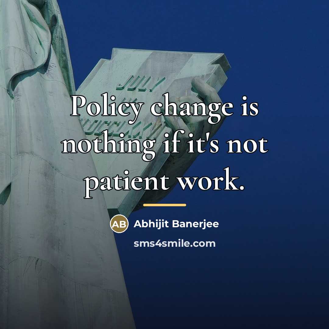 “Policy change is nothing if it's not patient work.…” quote by Abhijit Banerjee