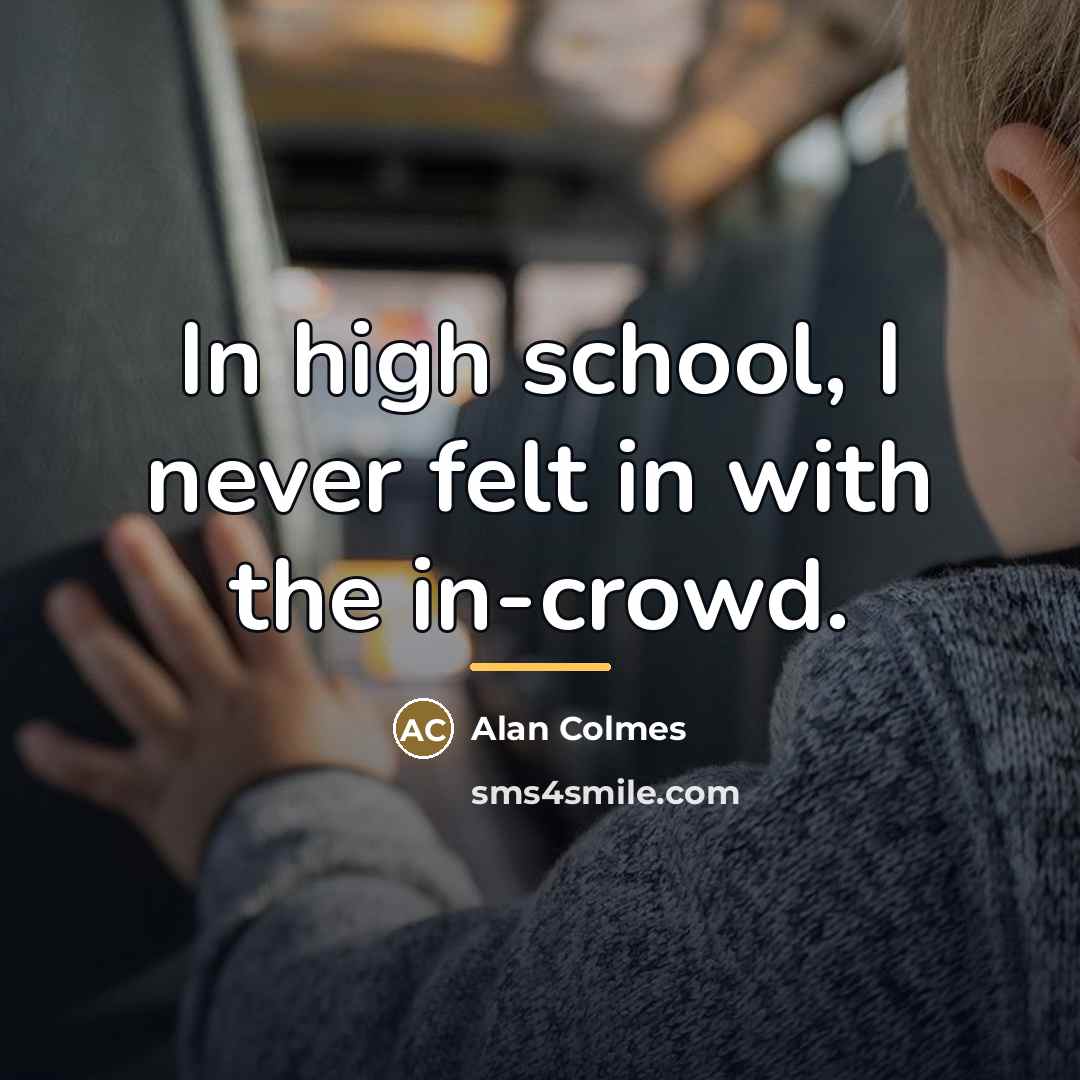 “In high school, I never felt in with the in-crowd.…” quote by Alan Colmes