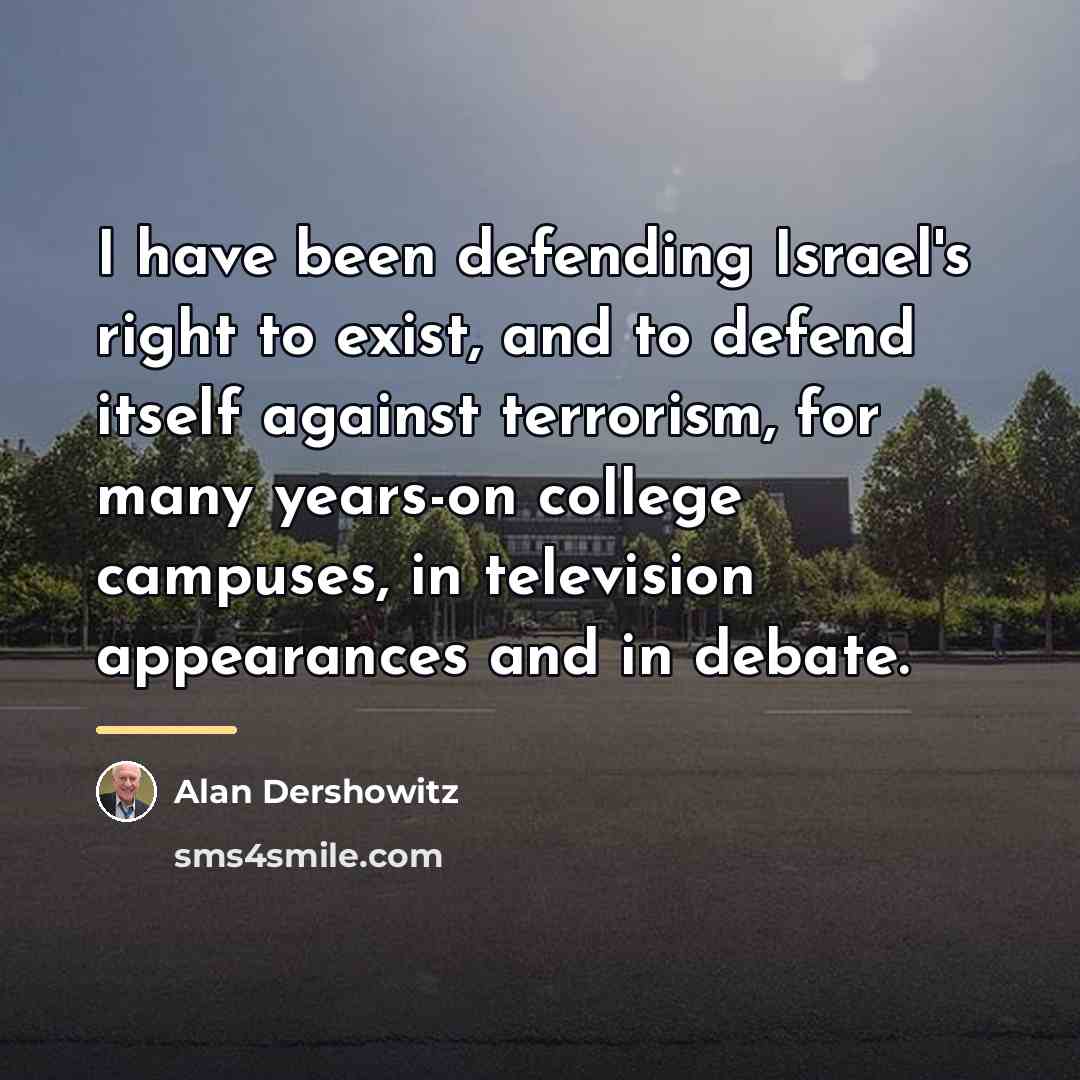 “I have been defending Israel's right to exist, and to…” quote by Alan Dershowitz