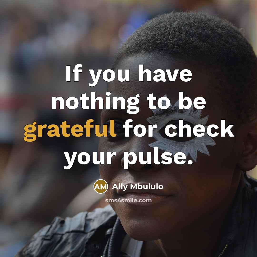 “If you have nothing to be grateful for check your…” quote by Ally Mbululo
