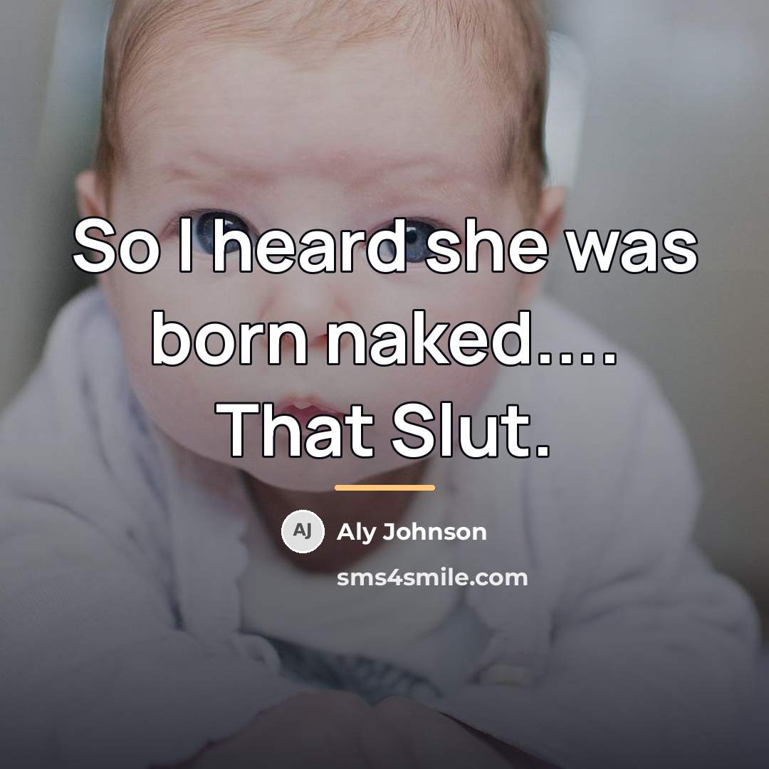 “So I heard she was born naked.... That Slut.…” quote by Aly Johnson