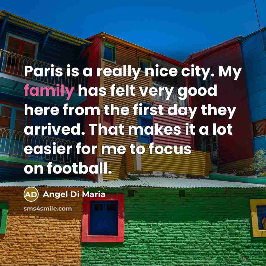 “Paris is a really nice city. My family has felt…” quote by Angel Di Maria