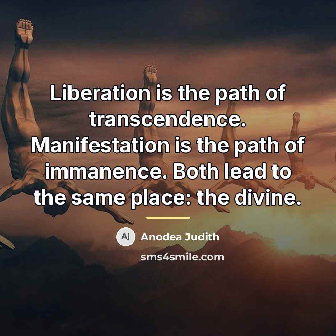 “Liberation is the path of transcendence. Manifestation is the path…” quote by Anodea Judith