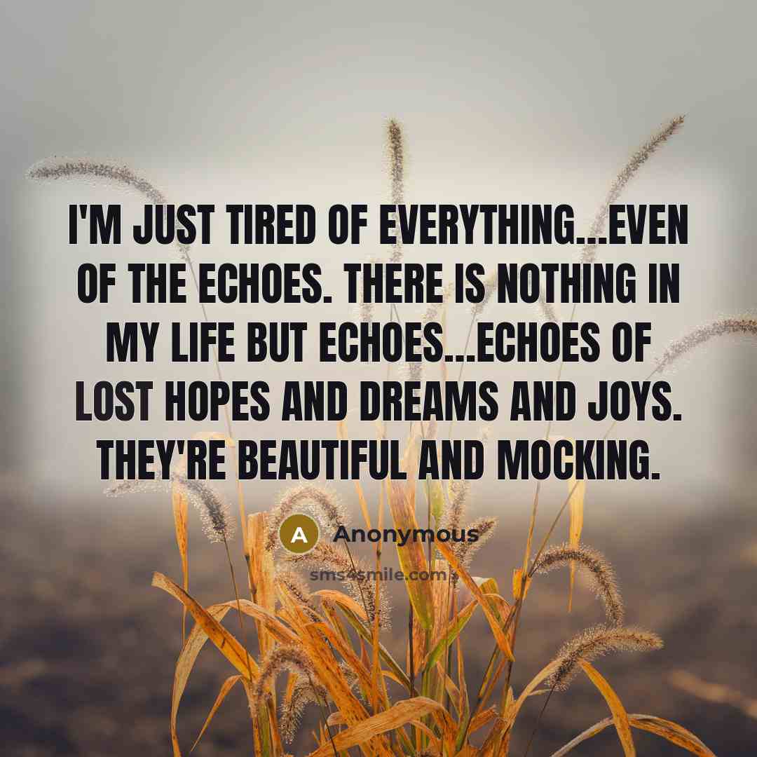 “I'm just tired of everything…even of the echoes. There is…” quote by Anonymous