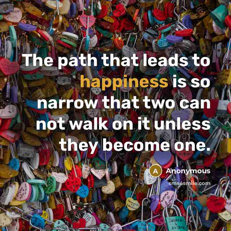 “The path that leads to happiness is so narrow that…” quote by Anonymous
