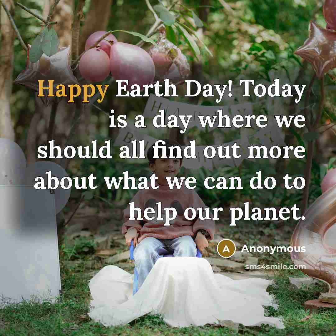 “Happy Earth Day! Today is a day where we should…” quote by Anonymous