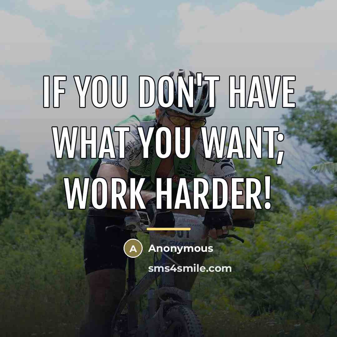 “If you don't have what you want; work harder!…” quote by Anonymous