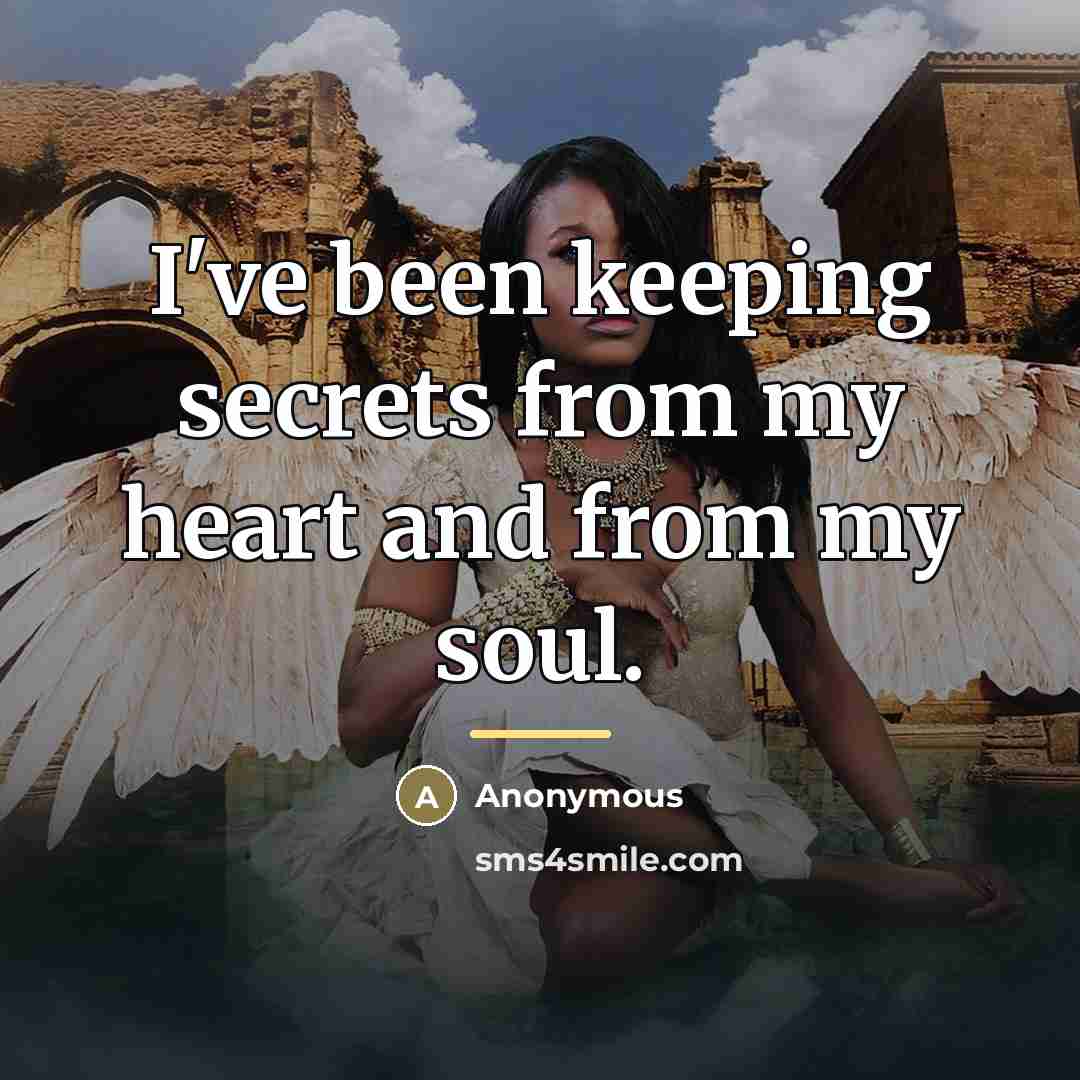 “I've been keeping secrets from my heart and from my…” quote by Anonymous