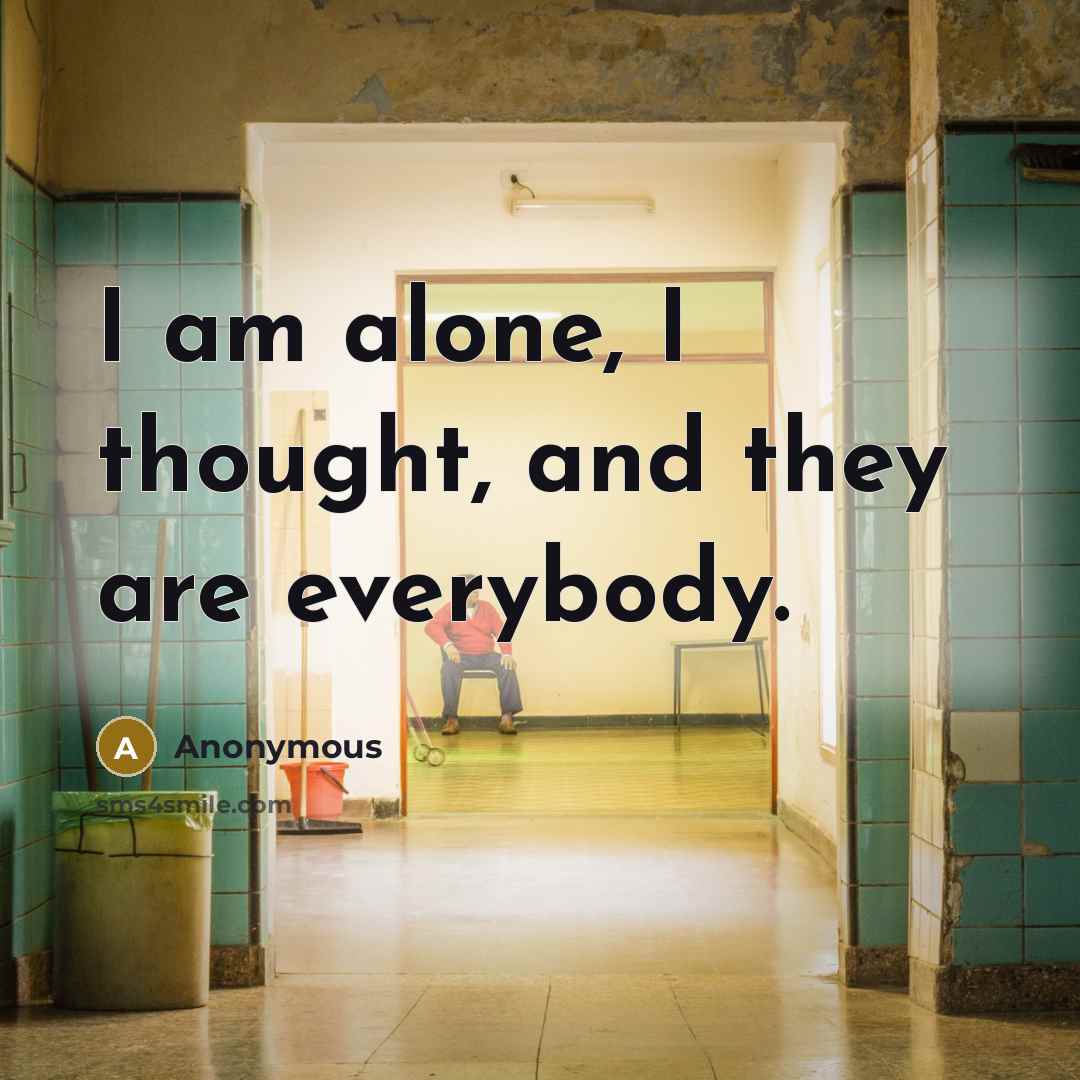 “I am alone, I thought, and they are everybody.…” quote by Anonymous
