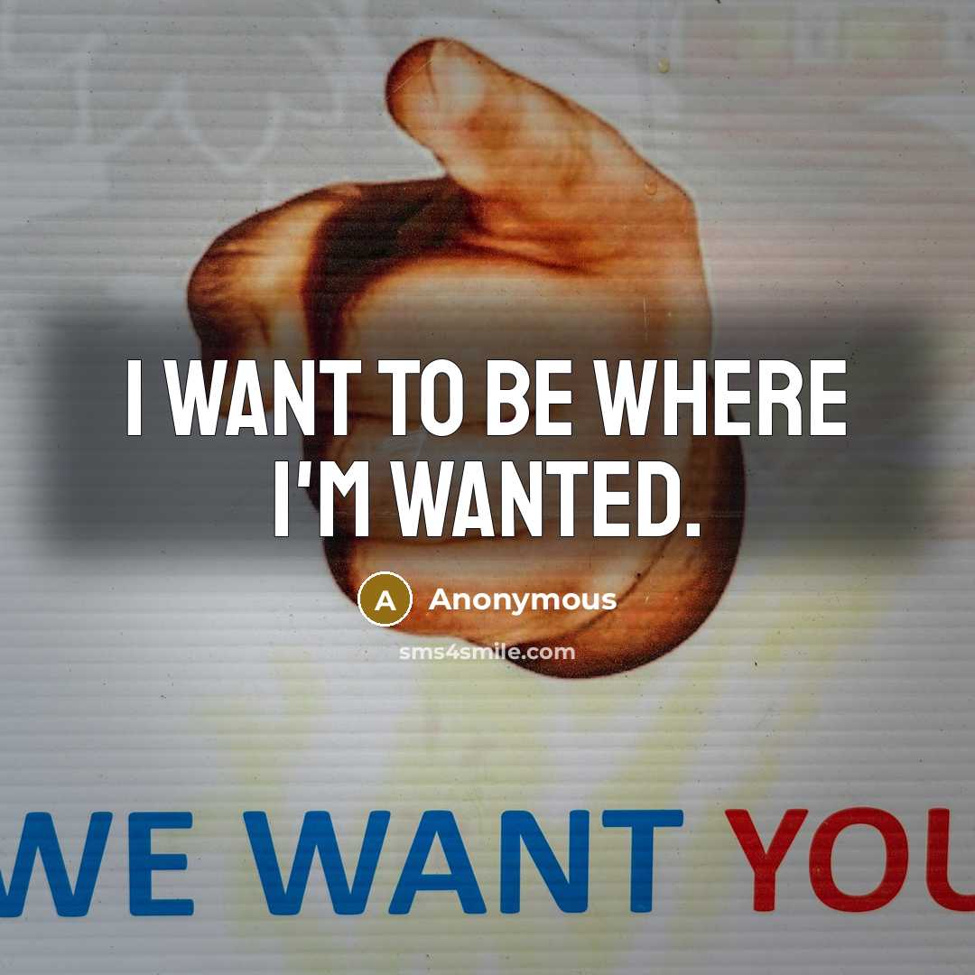 “I want to be where I'm wanted.…” quote by Anonymous