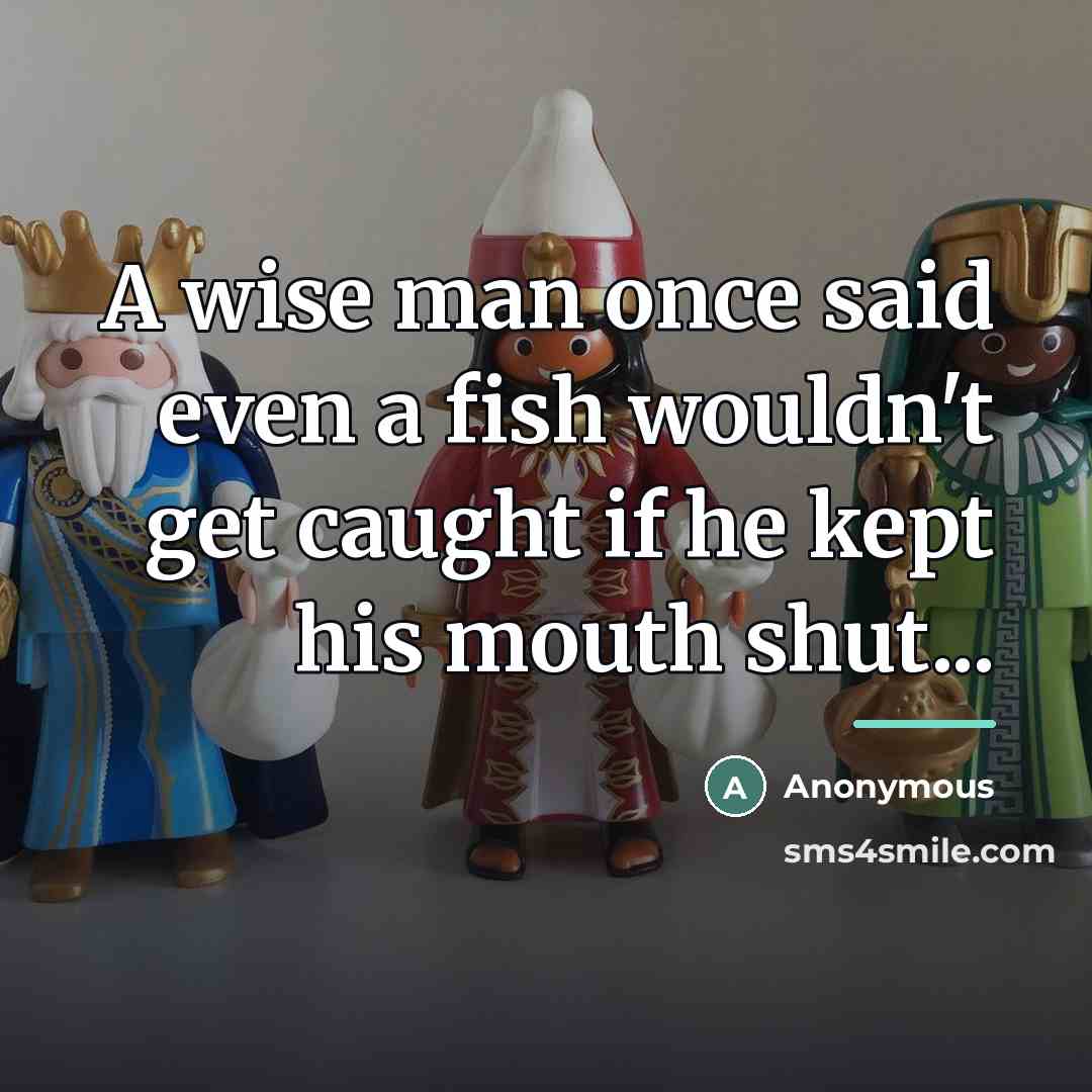 “A wise man once said even a fish wouldn't get…” quote by Anonymous