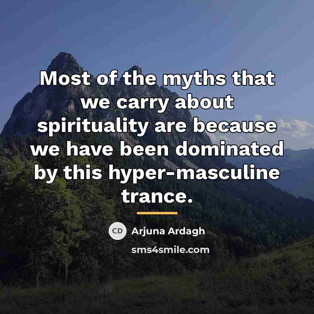 “Most of the myths that we carry about spirituality are…” quote by Arjuna Ardagh